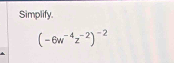 Simplify.
(-6w^(-4)z^(-2))^-2