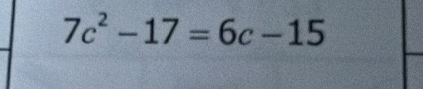 7c^2-17=6c-15