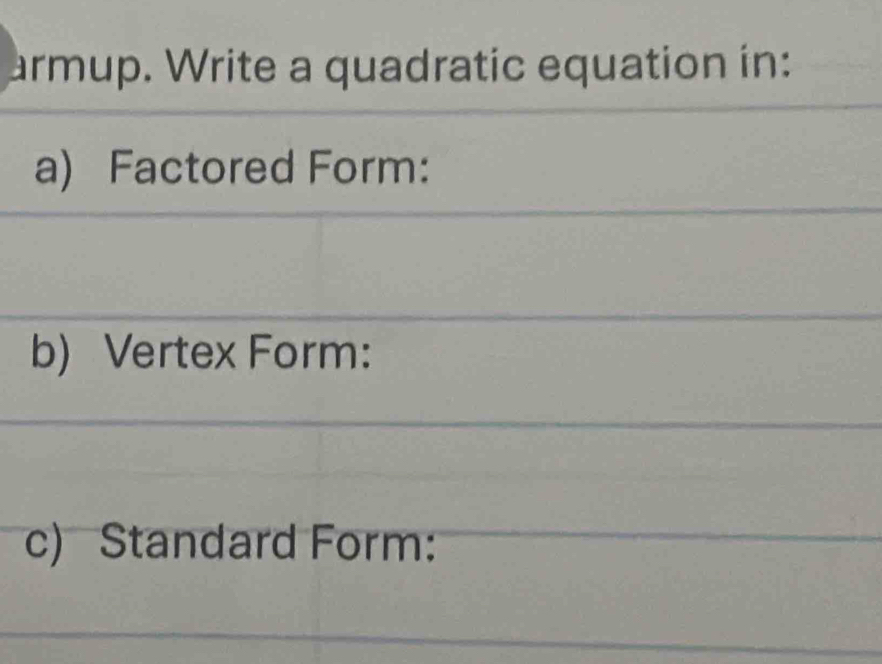 armup. Write a quadratic equation in: 
a) Factored Form: 
b) Vertex Form: 
c) Standard Form: