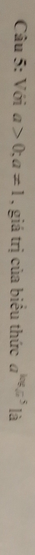 Với a>0; a=1 , giá trị của biểu thức a^(log _sqrt(x))5 là