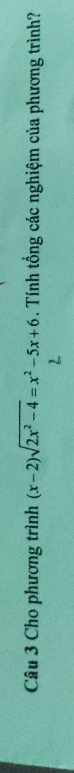 Cho phương trình (x-2)sqrt(2x^2-4)=x^2-5x+6. Tính tổng các nghiệm của phương trình?