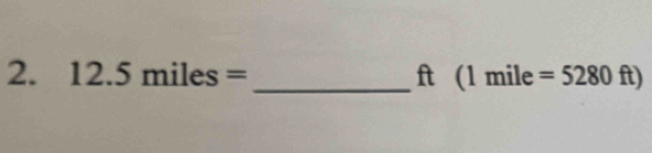 12.5miles= _ ft (1mile=5280ft)