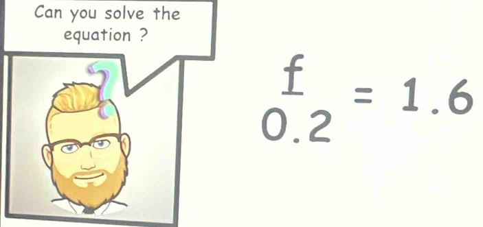 Can you solve the 
equation ?
_(0.2)^f=1.6