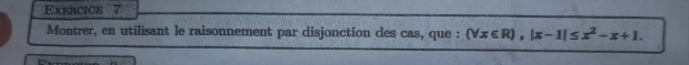 Montrer, en utilisant le raisonnement par disjonction des cas, que : (forall x∈ R), |x-1|≤ x^2-x+1.