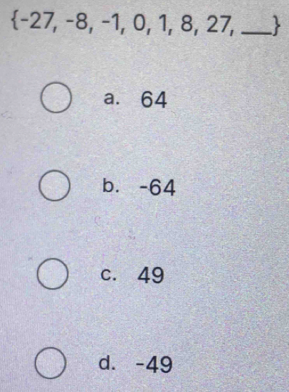  -27, −8, −1, 0, 1, 8, 27,_
a. 64
b. -64
c. 49
d. -49