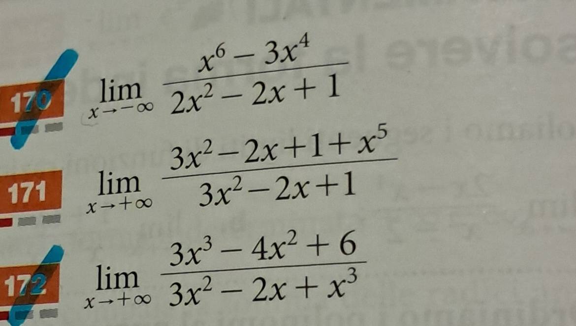 170
limlimits _xto -∈fty  (x^6-3x^4)/2x^2-2x+1 
171 limlimits _xto +∈fty  (3x^2-2x+1+x^5)/3x^2-2x+1 
172 limlimits _xto +∈fty  (3x^3-4x^2+6)/3x^2-2x+x^3 