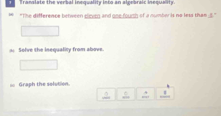 Translate the verbal inequality into an algebraic inequality 
(* "The difference between eleven and one-fourth of a number is no less than -8." 
(b) Solve the inequality from above. 
() Graph the solution. 
unao AT a pAOVE