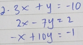 1 . 3x+y=-10
2x-7y=2
-x+10y=-1