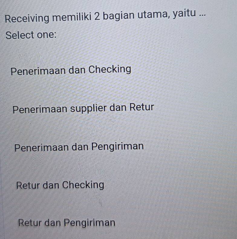 Receiving memiliki 2 bagian utama, yaitu ...
Select one:
Penerimaan dan Checking
Penerimaan supplier dan Retur
Penerimaan dan Pengiriman
Retur dan Checking
Retur dan Pengiriman