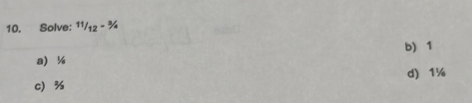 Solve: 11/12=3/4
b) 1
a ½
d) 1¼
c %