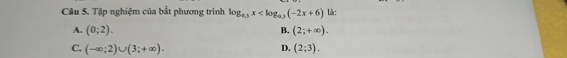 Tập nghiệm của bất phương trình log _0,5x là:
A. (0;2). (2;+∈fty ). 
B.
C. (-∈fty ;2)∪ (3;+∈fty ). D. (2;3).