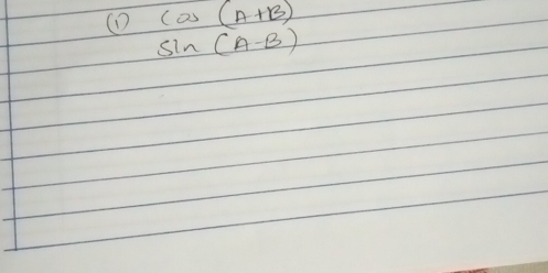 ① cos (A+B)
sin (A-B)