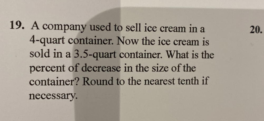 A company used to sell ice cream in a 20.
4-quart container. Now the ice cream is 
sold in a 3.5-quart container. What is the 
percent of decrease in the size of the 
container? Round to the nearest tenth if 
necessary.