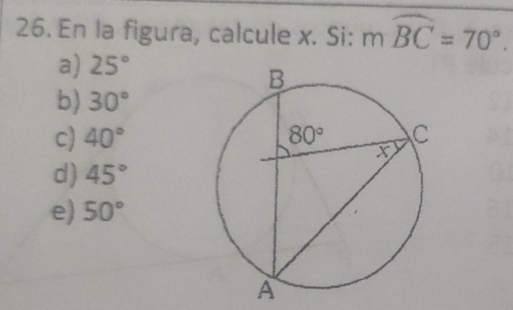 En la figura, calcule x. Si: mwidehat BC=70°.
a) 25°
b) 30°
c) 40°
d) 45°
e) 50°