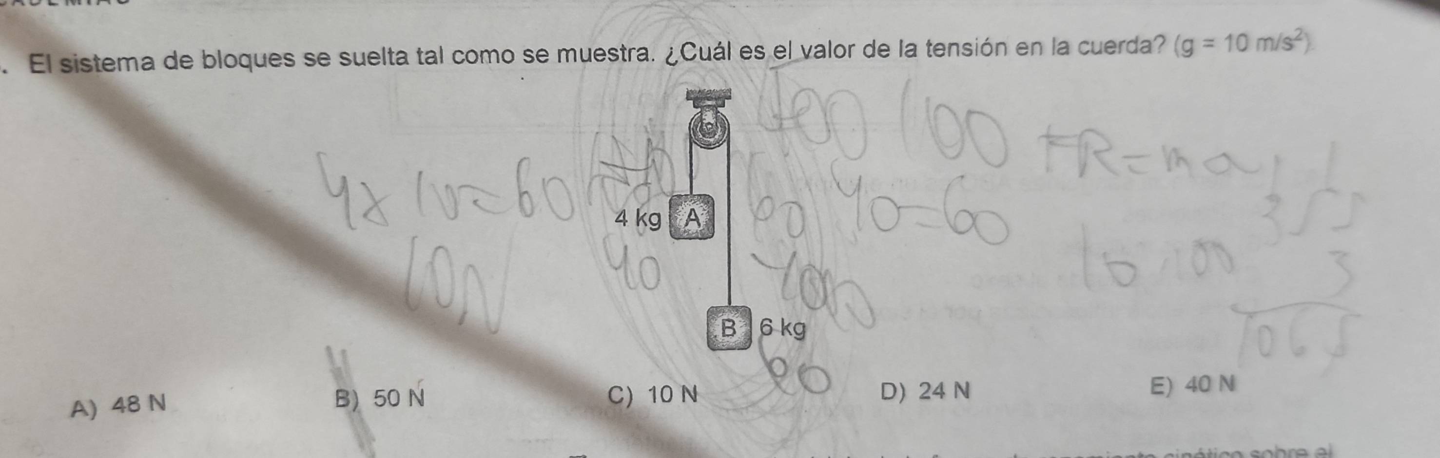 El sistema de bloques se suelta tal como se muestra. ¿Cuál es el valor de la tensión en la cuerda? (g=10m/s^2)
4 kg A
B 6 kg
A) 48 N B) 50 N C) 10 N
D) 24 N E) 40 N