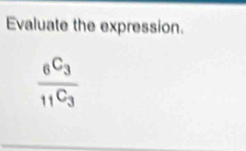 Evaluate the expression.
frac _6C_311C_3