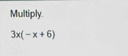 Multiply.
3x(-x+6)