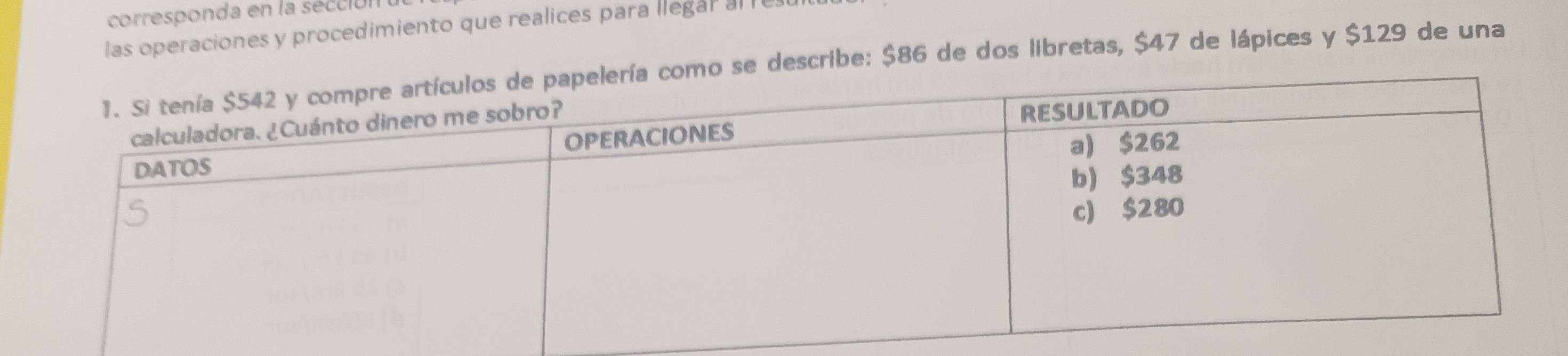 corresponda en la sección 
las operaciones y procedimiento que realices para llegar al l 
o se describe: $86 de dos libretas, $47 de lápices y $129 de una