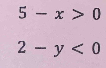 5-x>0
2-y<0</tex>