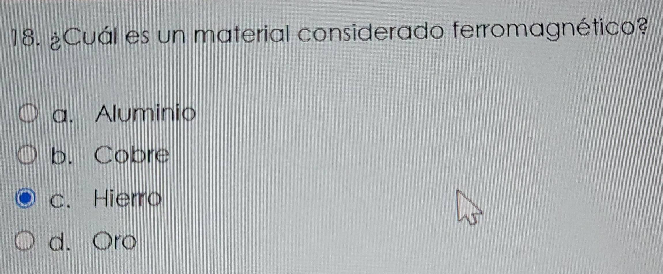 ¿Cuál es un material considerado ferromagnético?
a. Aluminio
b. Cobre
c. Hierro
d. Oro