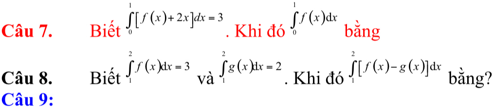 Biết ∈tlimits _0^1[f(x)+2x]dx=3. Khi đó ∈tlimits _0^1f(x)dx bằng 
Câu 8. Biết ∈tlimits _1^2f(x)dx=3 và ∈tlimits _1^2g(x)dx=2. Khi đó ∈tlimits _1^2[f(x)-g(x)]dx bằng? 
Câu 9: