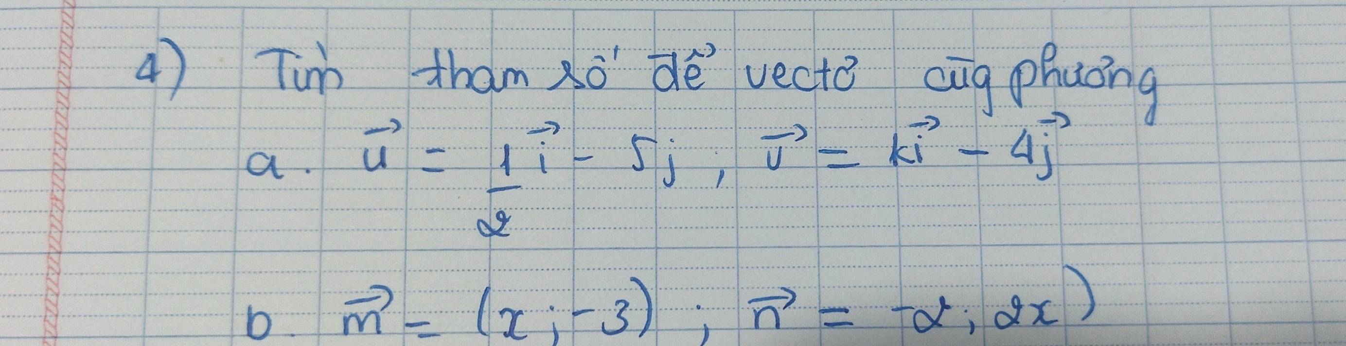 Tin tham Xo' dē vecte cug phuóng 
a. vector u= 1/2 vector i-5j, vector v=kvector i-4vector j
b vector m=(x;-3); vector n=-alpha ,2π )