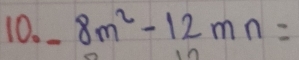 frac 4x^(x^2)frac 1/2 8m^2-12mn=