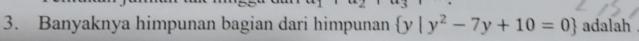 Banyaknya himpunan bagian dari himpunan  y|y^2-7y+10=0 adalah