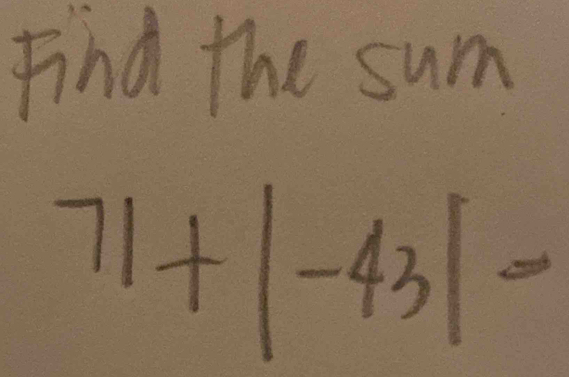 Find the sum
71+|-43|=