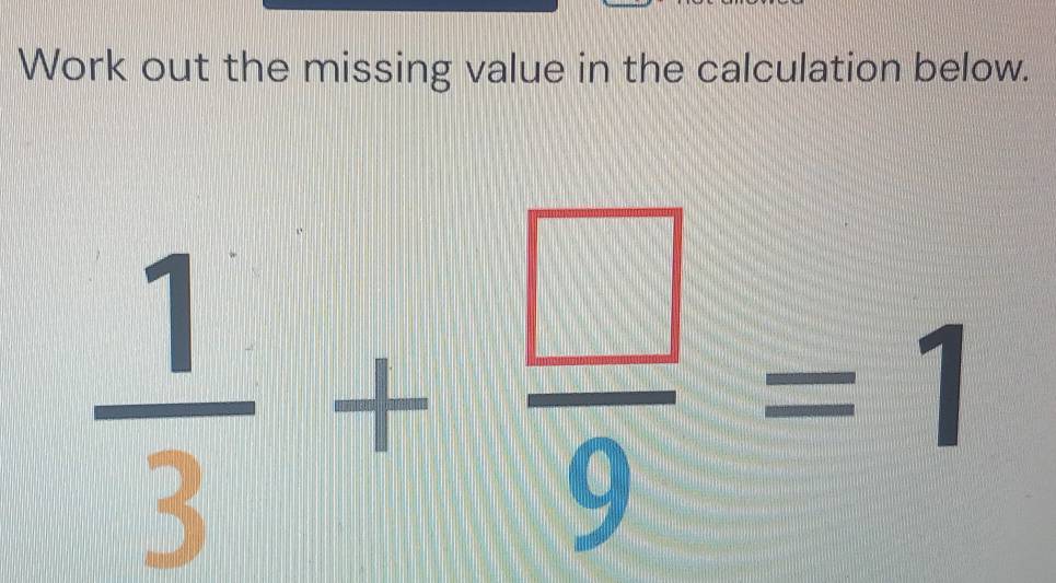 Work out the missing value in the calculation below.
 1/3 + □ /9 =1