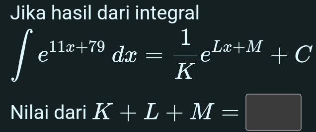 Jika hasil dari integral
∈t e^(11x+79)dx= 1/K e^(Lx+M)+C
Nilai dari K+L+M=□