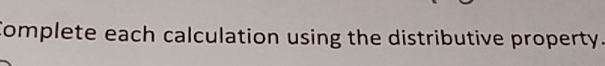 Complete each calculation using the distributive property.