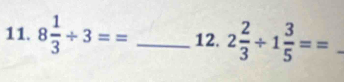 8 1/3 / 3== _12. 2 2/3 / 1 3/5 == _