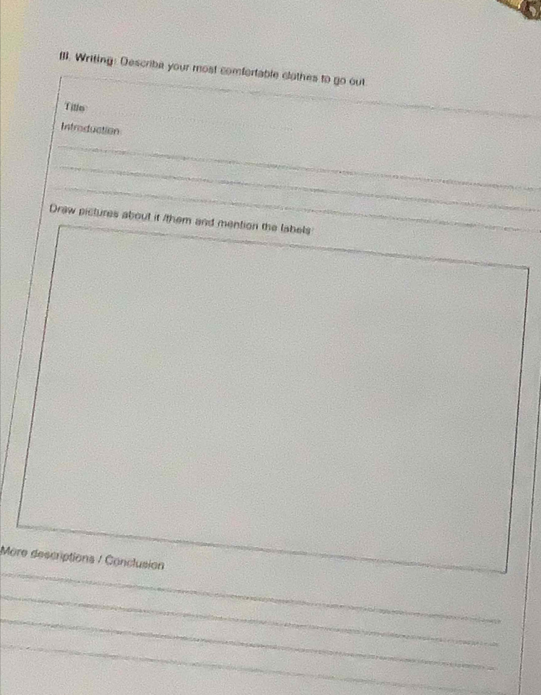 (. Writing: Describe your most comfortable clothes to go out 
Titles 
_ 
Introduction 
_ 
_ 
_ 
_ 
Draw pictures about it /them and mention the labels 
_ 
More descriptions / Conclusion 
_ 
_ 
_