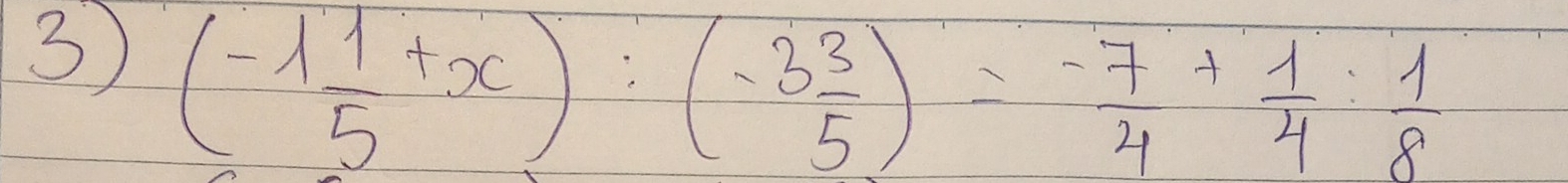 (-1 1/5 +x):(-3 3/5 )=- 7/4 + 1/4 : 1/8 