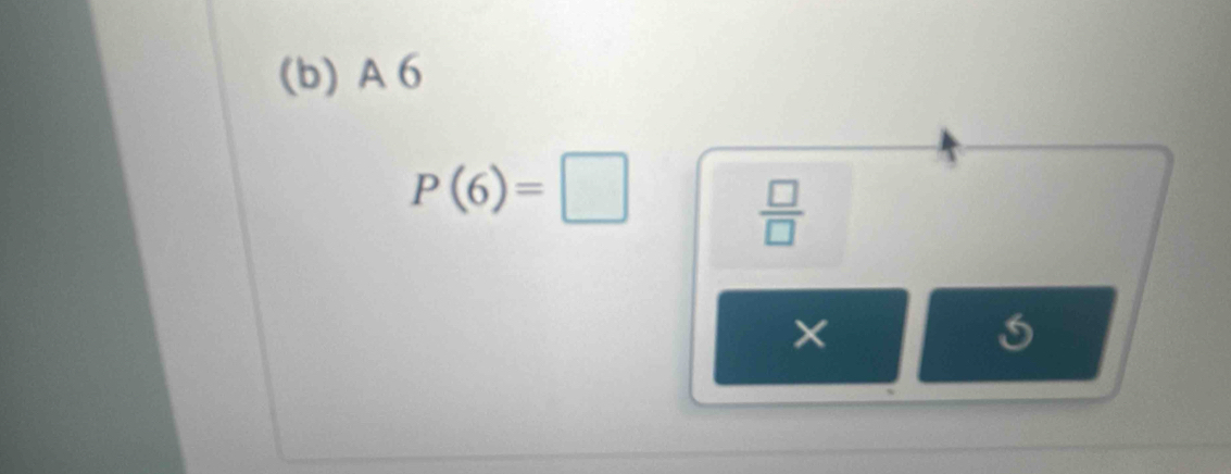 A 6
P(6)=□
 □ /□   
×