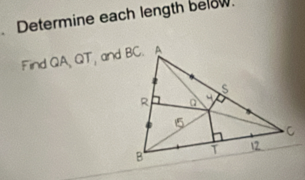 Determine each length below. 
Find QA, QT, and BC.