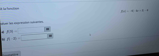 it la fonction
f(x)=-6|-4x+3|-6
valuer les expression suivantes. 
a) f(3)=
== 
b) f(-2)=
soumettre