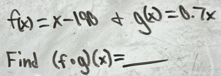 f(x)=x-190+g(x)=0.7x
Find (f· g)(x)=_ 