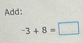 Add:
^-3+8=□