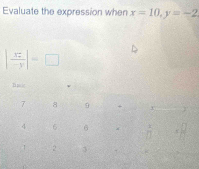 Evaluate the expression when x=10, y=-2
| xz/-y |=□
Basic
7 8 9 +
x
4 5 6 ×  x/□   = □ /□  
1 2 3