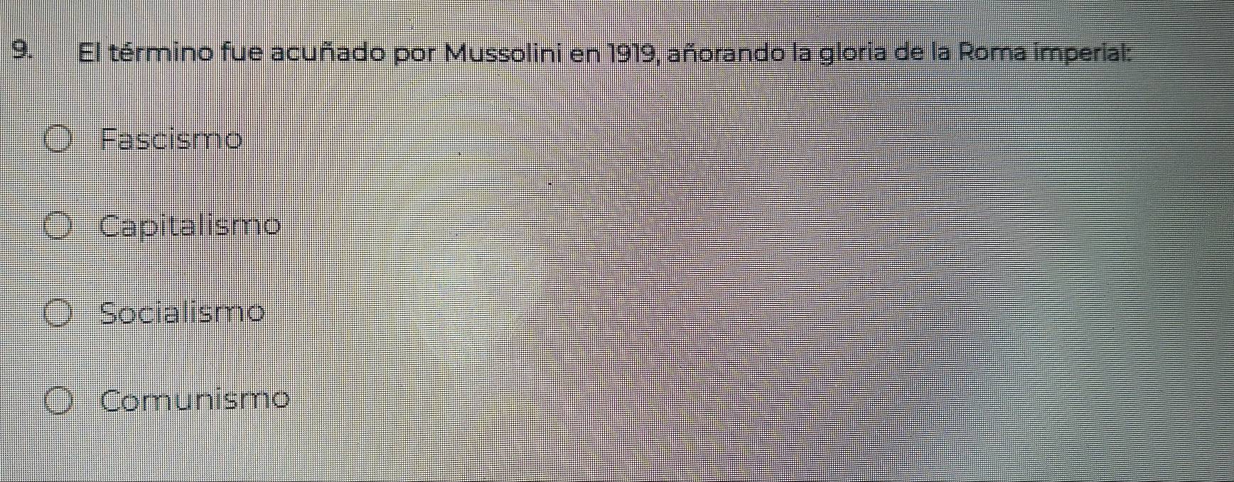 El término fue acuñado por Mussolini en 1919, añorando la gloria de la Roma imperial:
Fascismo
Capitalismo
Socialismo
Comunismo