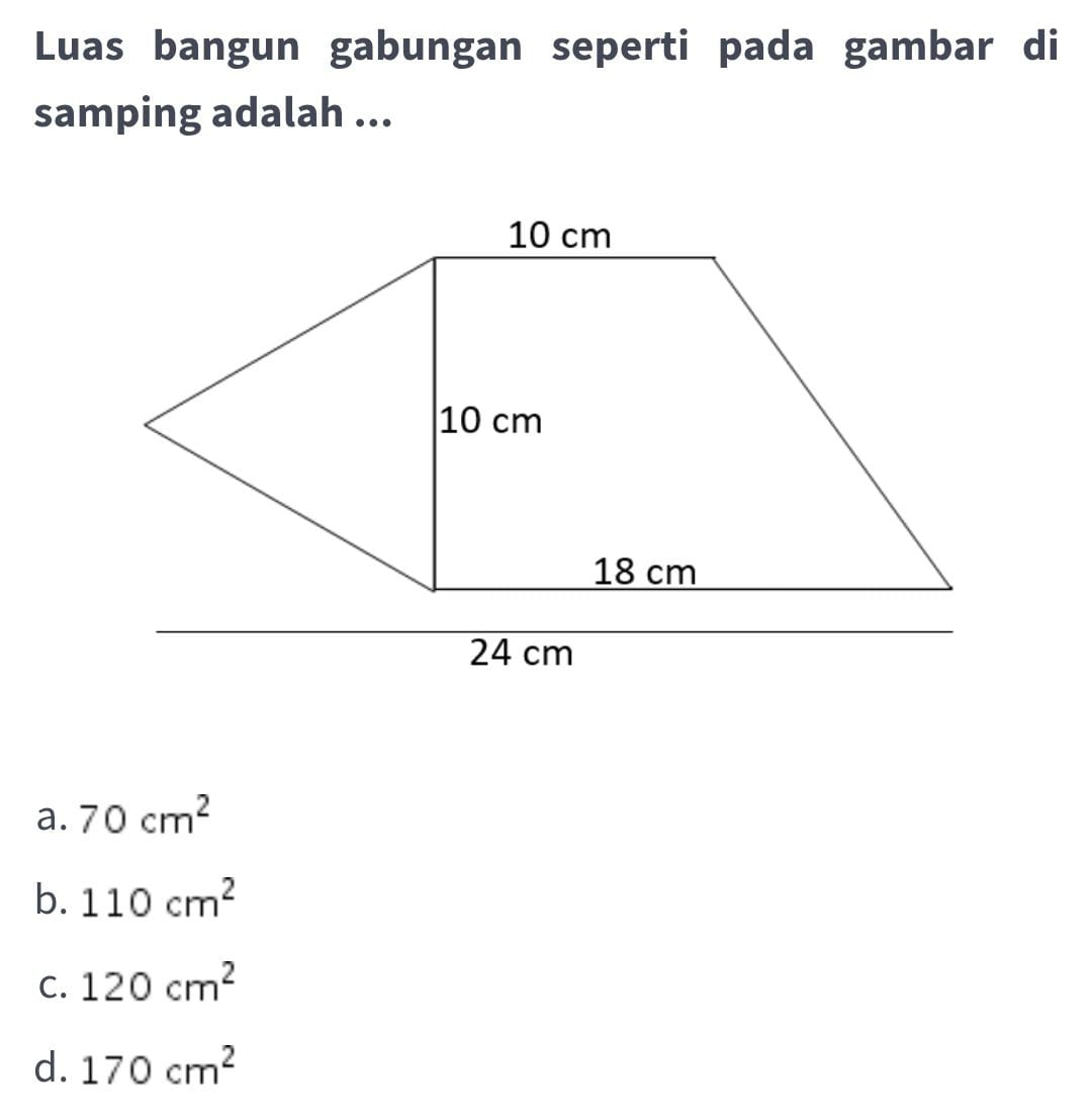 Luas bangun gabungan seperti pada gambar di
samping adalah ...
a. 70cm^2
b. 110cm^2
C. 120cm^2
d. 170cm^2