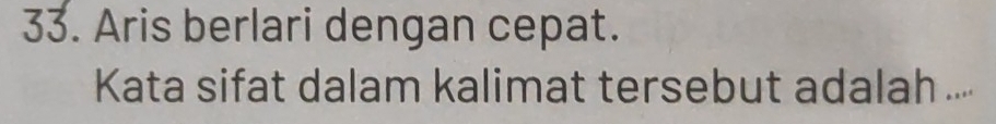 Aris berlari dengan cepat. 
Kata sifat dalam kalimat tersebut adalah ....