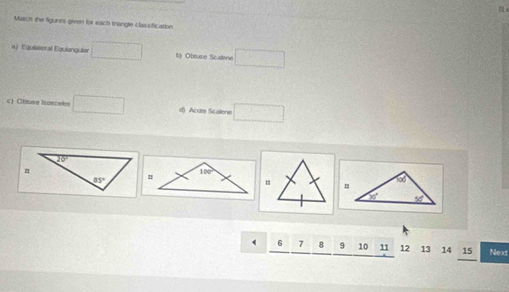 Match the figures given for each trangle classification
a) Equilateral Equiangular b) Obtuse Scalene
c) Obtuse isosceles d) Acute Scalene  1/□  □ 
=
"
6 7 8 9 10 11 12 13 14 15 Next