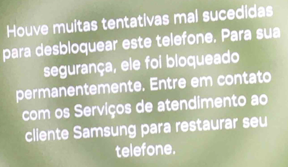 Houve muitas tentativas mal sucedidas 
para desbloquear este telefone. Para sua 
segurança, ele foi bloqueado 
permanentemente. Entre em contato 
com os Serviços de atendimento ao 
cliente Samsung para restaurar seu 
telefone.