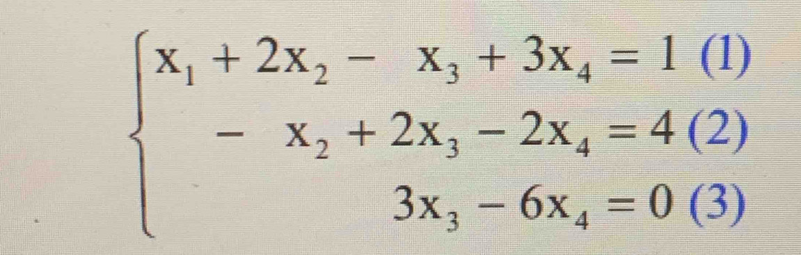 beginarrayl x_1+2x_2-x_3+3x_4=1(1) -x_2+2x_1-2x_4=4(2) 3x_3-6x_4=0(3)endarray.