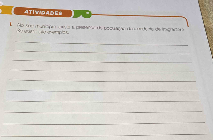 ATIVIDADES 
No seu município, existe a presença de população descendente de imigrantes? 
Se existir, cite exemplos. 
_ 
_ 
_ 
_ 
_ 
_ 
_ 
_ 
_ 
_