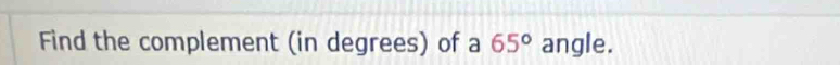 Find the complement (in degrees) of a 65° angle.