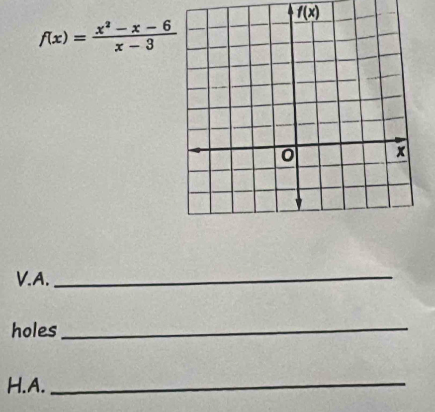 f(x)
f(x)= (x^2-x-6)/x-3 
V.A._ 
holes_ 
H.A._